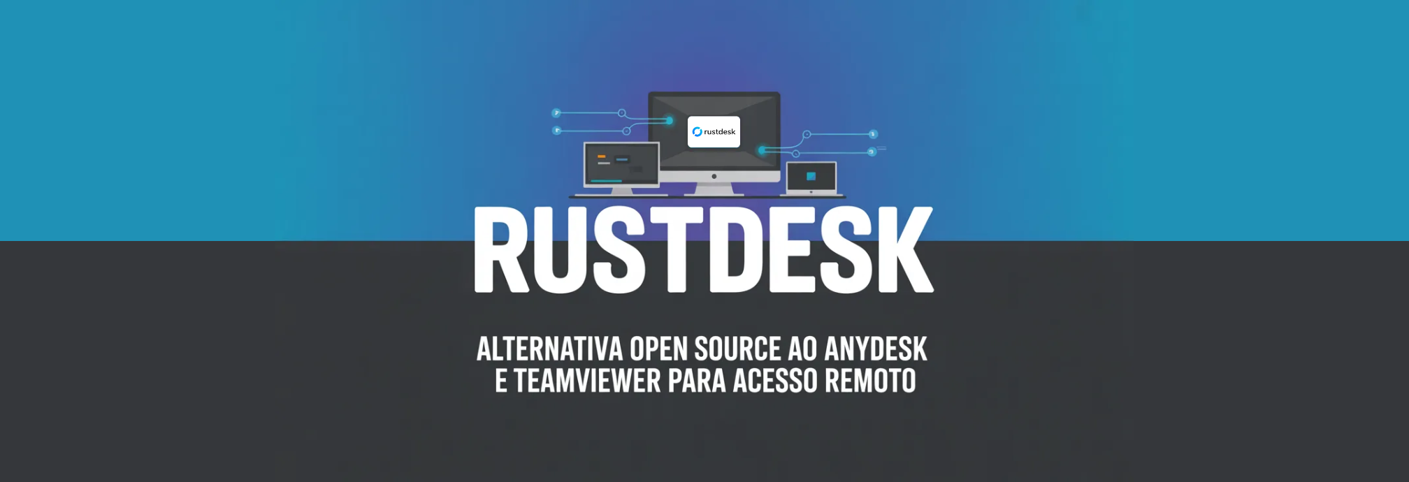 RustDesk: Alternativa Open Source ao AnyDesk e TeamViewer para Acesso Remoto