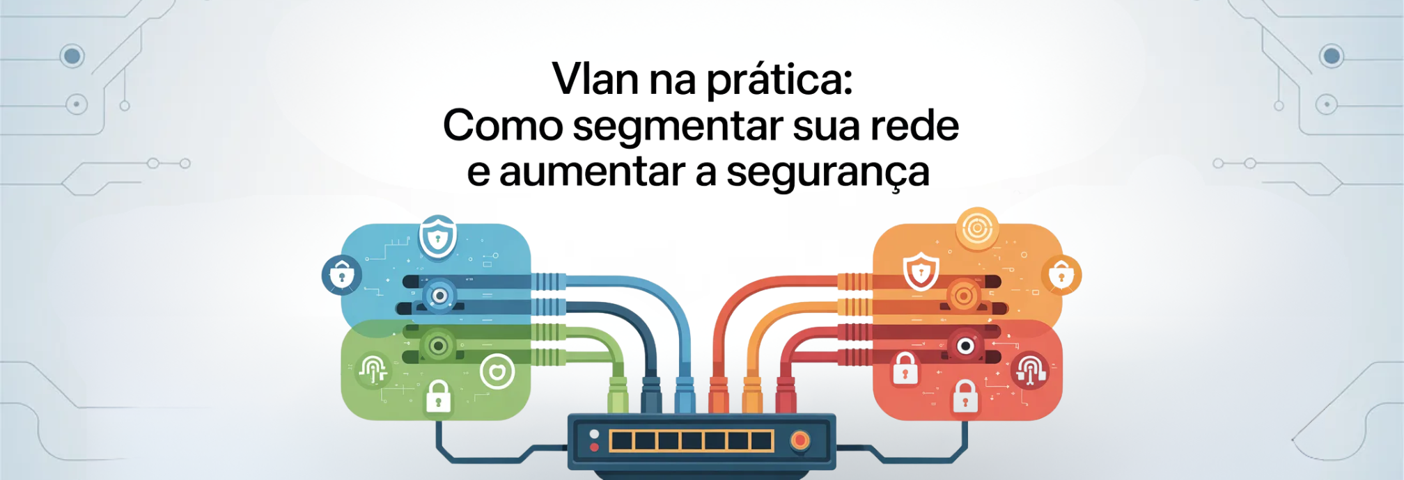 VLAN na Prática: Como Segmentar sua Rede e Aumentar a Segurança